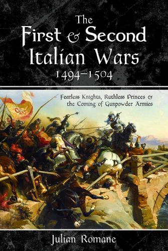 Paper book «The First and Second Italian Wars, 1494-1504: Fearless Knights, Ruthless Princes and the Coming of Gunpowder Armies», author Julian Romane - фото №1