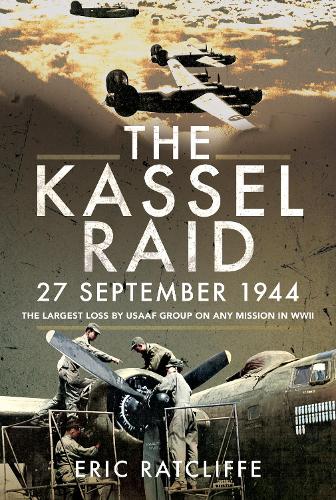 Паперова книга «The Kassel Raid, 27 September 1944: The Largest Loss by USAAF Group on any Mission in WWII», автор Ерік Реткліфф - фото №1