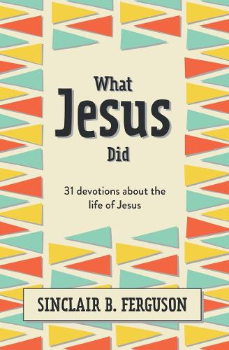 Паперова книга «What Jesus Did: 31 Devotions about the life of Jesus», автор Сінклер Б. Фергюсон - фото №1
