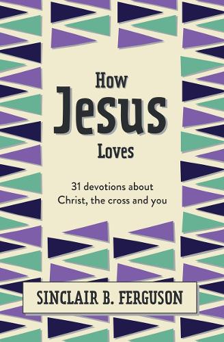 Паперова книга «How Jesus Loves: 31 Devotions about Christ, the Cross and You», автор Сінклер Б. Фергюсон - фото №1