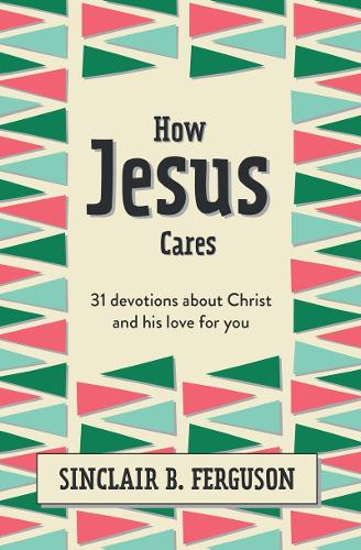 Паперова книга «How Jesus Cares: 31 Devotions about Christ and his love for you», автор Сінклер Б. Фергюсон - фото №1
