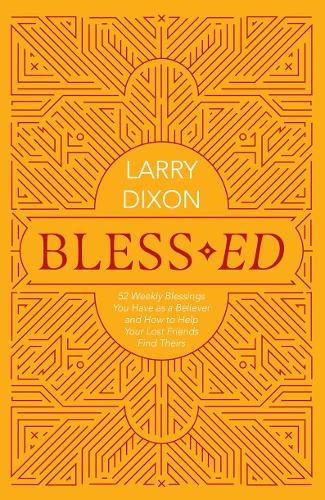 Бумажная книга «Bless–ed: 52 Weekly Blessings You Have as a Believer and How to Help Your Lost Friends Find Theirs», автор Ларри Диксон - фото №1