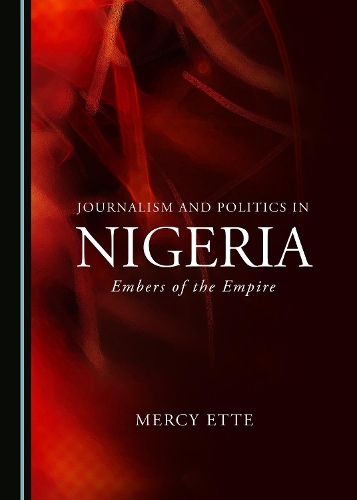 Бумажная книга «Journalism and Politics in Nigeria: Embers of the Empire», автор Мерси Этте - фото №1
