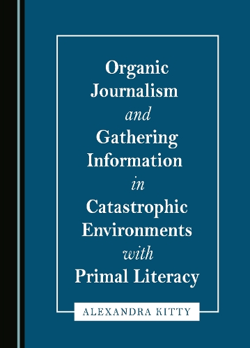 Бумажная книга «Organic Journalism and Gathering Information in Catastrophic Environments with Primal Literacy», автор Александра Китти - фото №1