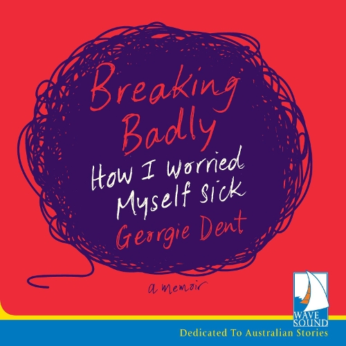 Аудіокнига «Breaking Badly: How I Worried Myself Sick», автор Джорджі Дент - фото №1