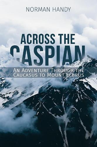 Бумажная книга «Across the Caspian: An Adventure Through the Caucasus to Mount Elbrus», автор Норман Хэнди - фото №1