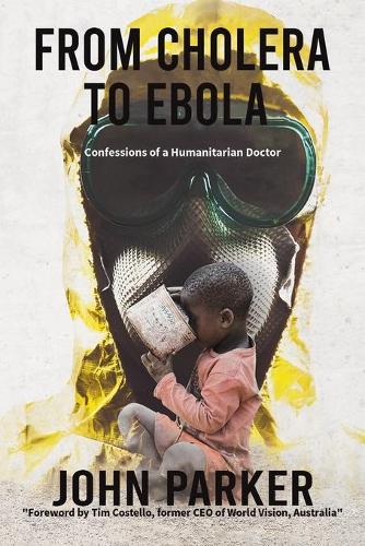 Бумажная книга «From Cholera to Ebola: Confessions of a Humanitarian Doctor», автор Джон Паркер - фото №1