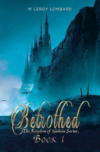 Бумажная книга «Betrothed: The Kingdom of Nadeau Series, Book 1», автор М. ЛеРой Ломбард - фото №1