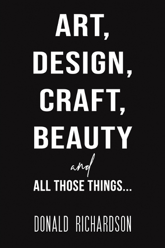 Бумажная книга «Art, Design, Craft, Beauty and All Those Things...», автор Дональд Ричардсон - фото №1