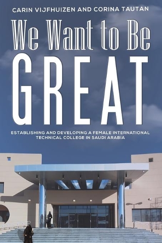 Бумажная книга «We Want to Be Great: Establishing and Developing a Female International Technical College in Saudi Arabia», авторов Карин Вийфхуйзен, Корина Таутан - фото №1