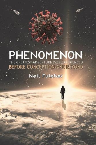 Бумажная книга «Phenomenon - The Greatest Adventure Ever Experienced: Before Conception and Beyond», автор Нил Фулчер - фото №1