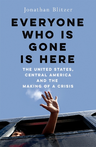 Бумажная книга «Everyone Who Is Gone Is Here: The United States, Central America, and the Making of a Crisis», автор Джонатан Блитцер - фото №1