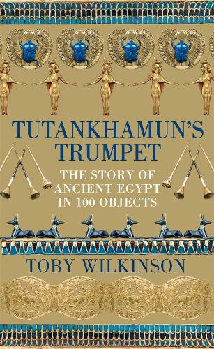 Паперова книга «Tutankhamun's Trumpet: The Story of Ancient Egypt in 100 Objects», автор Тобі Уілкінсон - фото №1