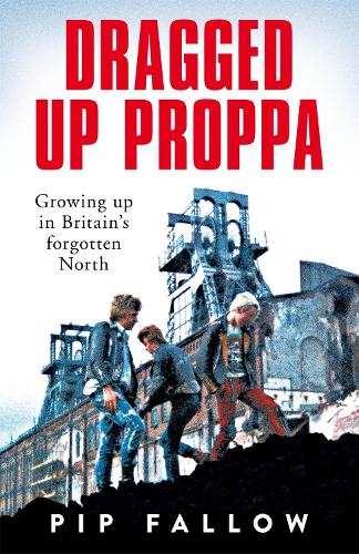Паперова книга «Dragged Up Proppa: Growing up in Britain’s Forgotten North», автор Піп Фоллоу - фото №1