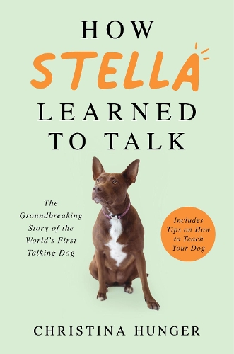 [object Object] «How Stella Learned to Talk: The Groundbreaking Story of the World's First Talking Dog», автор Крістіна Хангер - фото №1