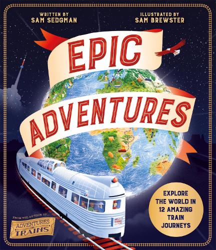 Бумажная книга «Epic Adventures: Explore the World in 12 Amazing Train Journeys», автор Сэм Сэджман - фото №1