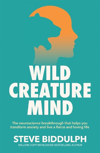 Бумажная книга «Wild Creature Mind: The Neuroscience Breakthrough that Helps You Transform Anxiety and Live a Fierce and Loving Life», автор Стив Биддульф - фото №1