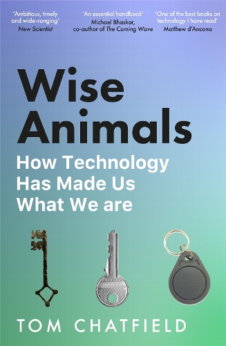Паперова книга «Wise Animals: How Technology Has Made Us What We Are», автор Том Чатфілд - фото №1