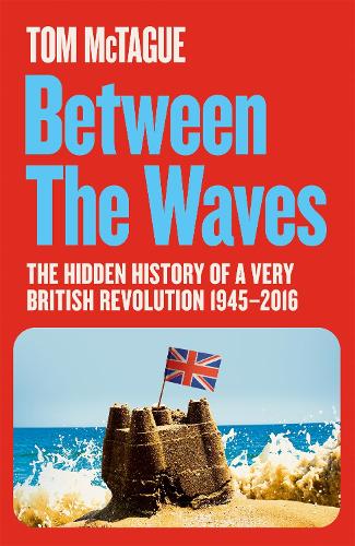 Паперова книга «Between the Waves: The Hidden History of a Very British Revolution 1945-2016», автор Том МакТаг - фото №1