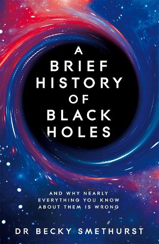 Бумажная книга «A Brief History of Black Holes: And why nearly everything you know about them is wrong», автор Бекки Сметхерст - фото №1