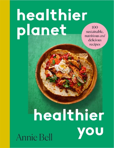Бумажная книга «Healthier Planet, Healthier You: 100 Sustainable, Nutritious and Delicious Recipes», автор Энни Белл - фото №1