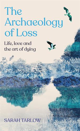 Бумажная книга «The Archaeology of Loss: Life, love and the art of dying», автор Сара Тарлоу - фото №1