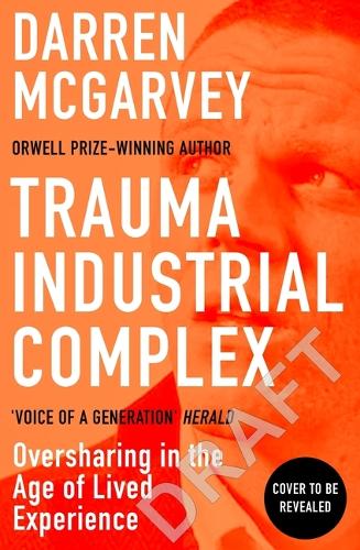 Бумажная книга «Trauma Industrial Complex: How Oversharing Became a Product in a Digital World», автор Даррен МакГарви - фото №1