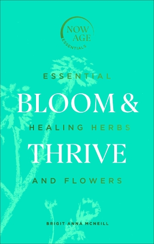 [object Object] «Bloom & Thrive: Essential Healing Herbs and Flowers (Now Age series)», автор Бриджит Анна Макнилл - фото №1