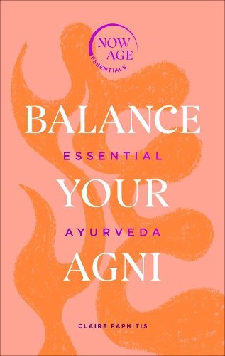 Паперова книга «Balance Your Agni: Essential Ayurveda (Now Age series)», автор Клер Пафітіс - фото №1