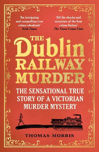 Бумажная книга «The Dublin Railway Murder: The sensational true story of a Victorian murder mystery», автор Томас Моррис - фото №1