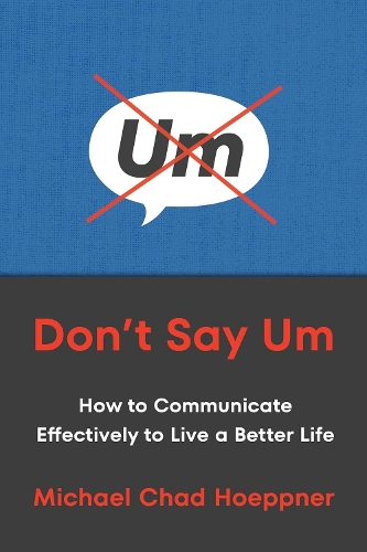 Паперова книга «Don't Say Um: How to Communicate Effectively to Live a Better Life», автор Майкл Чад Хоппнер - фото №1