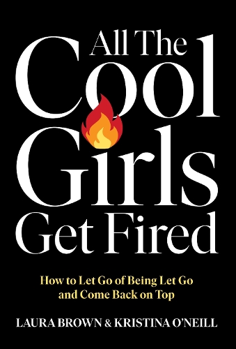Бумажная книга «All the Cool Girls Get Fired: How to Let Go of Being Let Go and Come Back on Top», авторов Кристина О'Нил, Лора Браун - фото №1