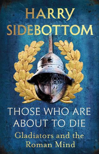 Паперова книга «Those Who Are About To Die: Gladiators and the Roman Mind», автор Гаррі Сайдботтом - фото №1