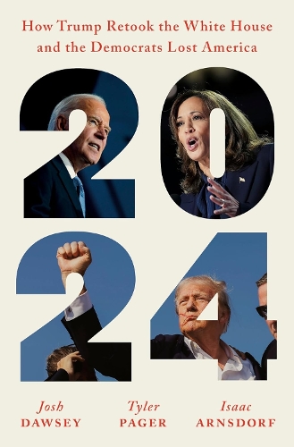 Бумажная книга «2024: How Trump Retook the White House and the Democrats Lost America», авторов Айзек Арнсдорф, Джош Доуси, Тайлер Пейджер - фото №1