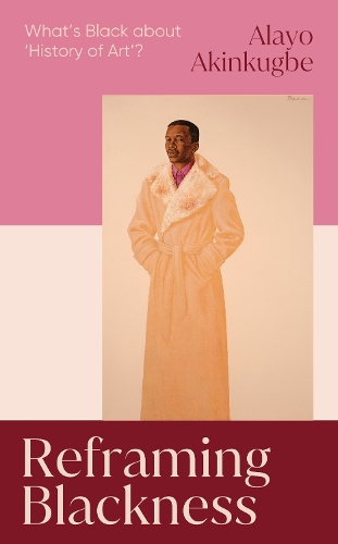 Бумажная книга «Reframing Blackness: What’s Black about “History of Art”?», автор Алайо Акинкугбе - фото №1