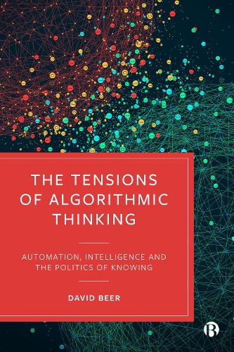 Паперова книга «The Tensions of Algorithmic Thinking: Automation, Intelligence and the Politics of Knowing», автор Девід Бір - фото №1