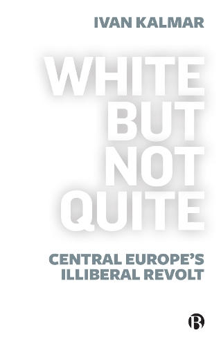Бумажная книга «White But Not Quite: Central Europe’s Illiberal Revolt», автор Иван Кальмар - фото №1