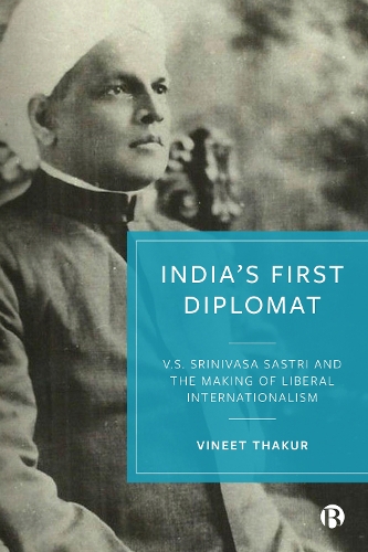 Паперова книга «India’s First Diplomat: V.S. Srinivasa Sastri and the Making of Liberal Internationalism», автор Вініт Тхакур - фото №1