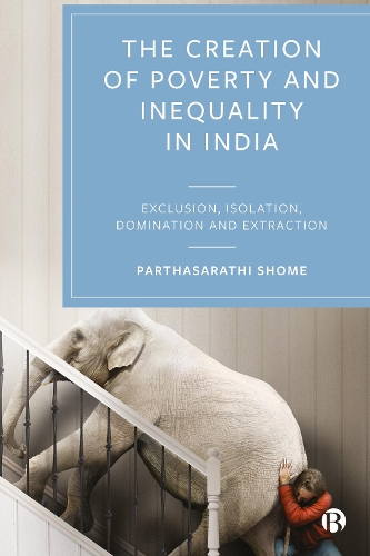 Бумажная книга «The Creation of Poverty and Inequality in India: Exclusion, Isolation, Domination and Extraction», автор Партасаратхи Шоме - фото №1
