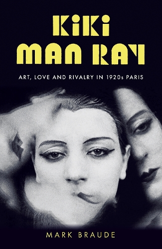 Паперова книга «Kiki Man Ray: Art, Love and Rivalry in 1920s Paris», автор Марк Брауде - фото №1