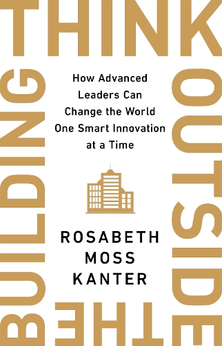Паперова книга «Think Outside The Building: How Advanced Leaders Can Change the World One Smart Innovation at a Time», автор Розабет Мосс Кантер - фото №1