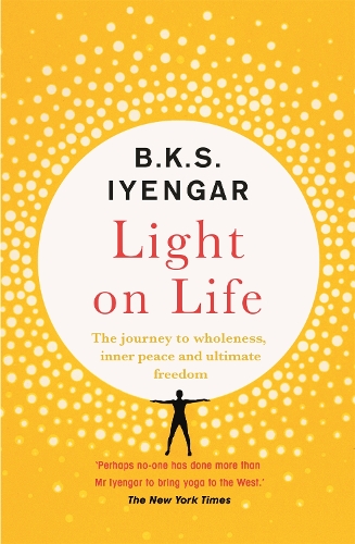 Паперова книга «Light on Life: The Yoga Journey to Wholeness, Inner Peace and Ultimate Freedom», автор Б.К.С. Айенгар - фото №1