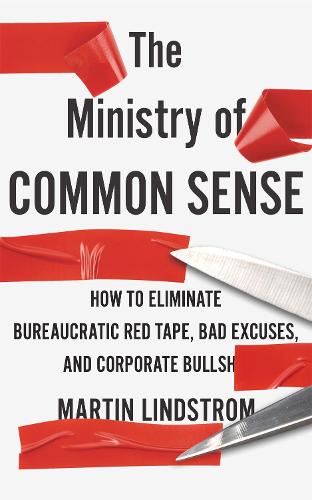 Бумажная книга «The Ministry of Common Sense: How to Eliminate Bureaucratic Red Tape, Bad Excuses, and Corporate Bullshit», автор Мартин Линдстром - фото №1