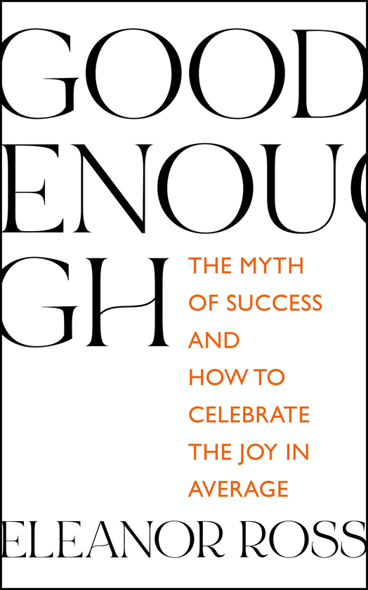 Бумажная книга «Good Enough. The Myth of Success and How to Celebrate the Joy in Average», автор Элеонора Росс - фото №1