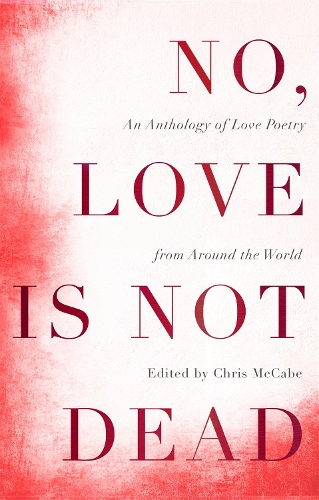 Бумажная книга «No, Love Is Not Dead: An Anthology of Love Poetry from Around the World», автор Крис Маккейб - фото №1