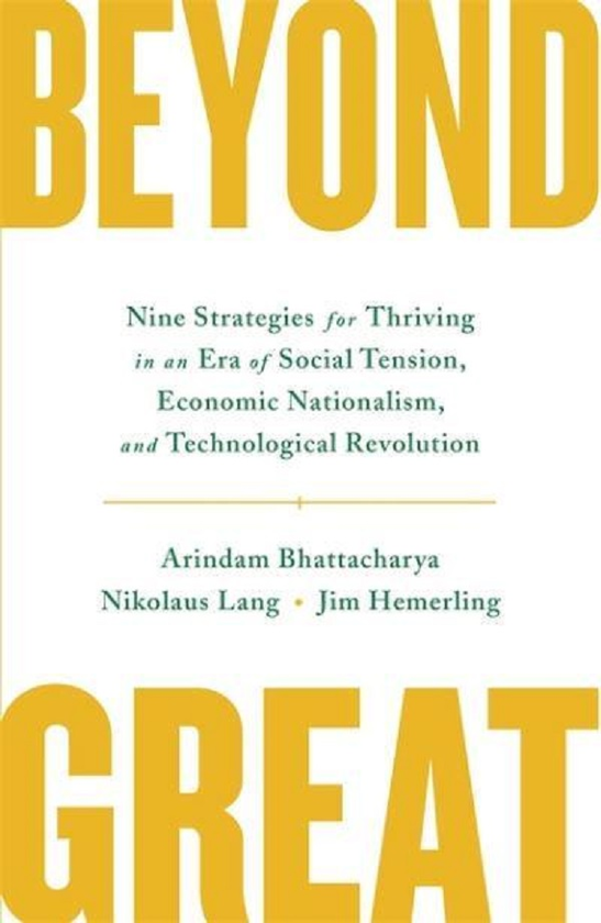 Бумажная книга «Beyond Great. Nine Strategies for Thriving in an Era of Social Tension, Economic Nationalism, and Technological Revolution», авторов Ариндам Бхаттачарья, Николаус Ланг, Джим Хемерлинг - фото №1