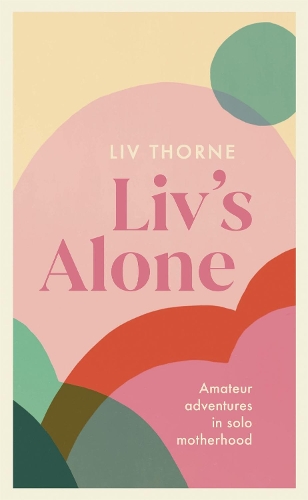 Бумажная книга «Liv's Alone: Amateur Adventures in Solo Motherhood», автор Лив Торн - фото №1