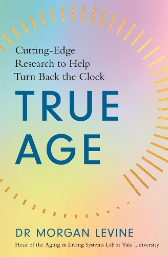 Паперова книга «True Age: Cutting Edge Research to Help Turn Back the Clock», автор Морган Еліс Левін - фото №1