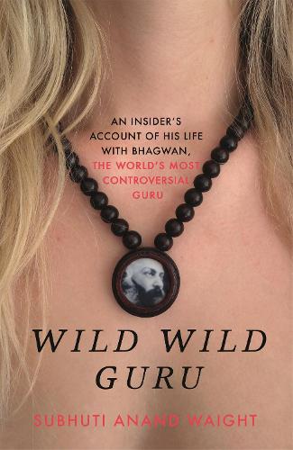 Паперова книга «Wild Wild Guru: An insider's account of his life with Bhagwan, the world's most controversial guru», автор Субхуті Ананд Вейт - фото №1