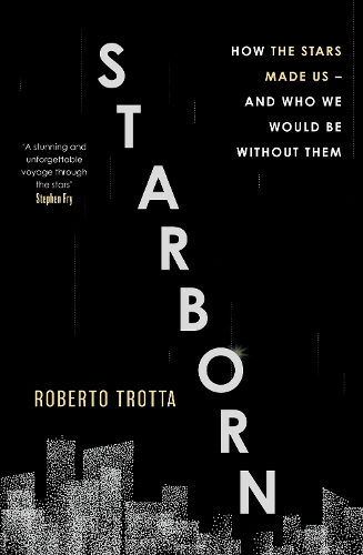 Паперова книга «Starborn: How the Stars Made Us - and Who We Would Be Without Them», автор Роберто Тротта - фото №1